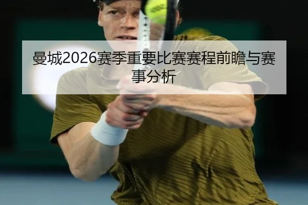 曼城2026赛季重要比赛赛程前瞻与赛事分析