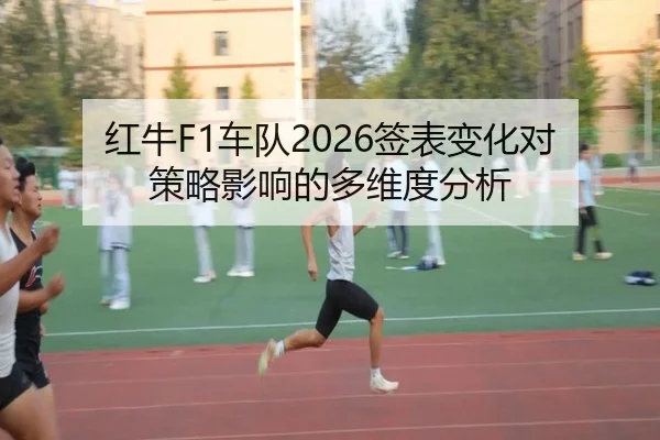 红牛F1车队2026签表变化对策略影响的多维度分析