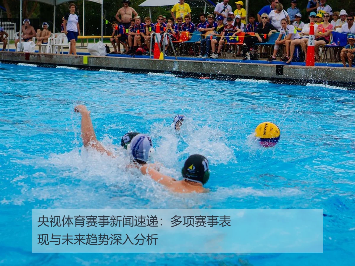 央视体育赛事新闻速递:多项赛事表现与未来趋势深入分析