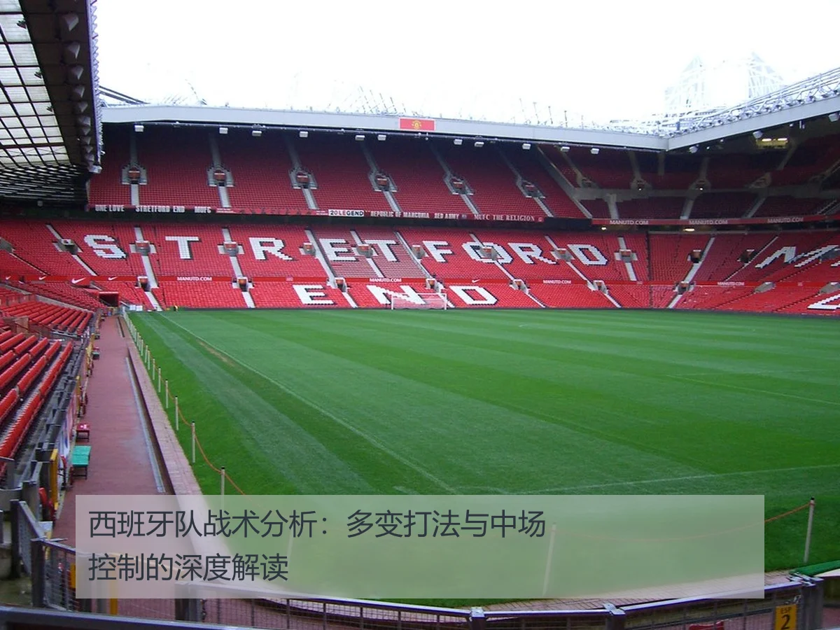 西班牙队战术分析：多变打法与中场控制的深度解读